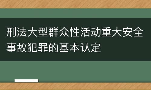 刑法大型群众性活动重大安全事故犯罪的基本认定