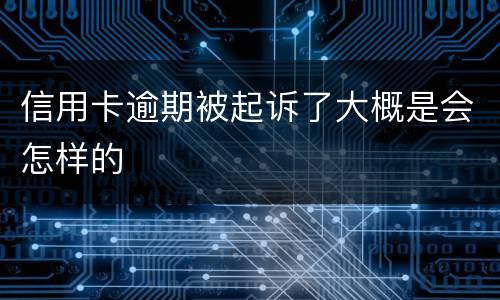 信用卡逾期被起诉了大概是会怎样的