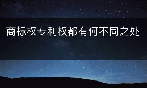 商标权专利权都有何不同之处