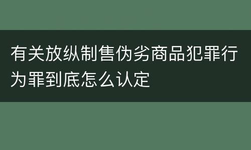有关放纵制售伪劣商品犯罪行为罪到底怎么认定