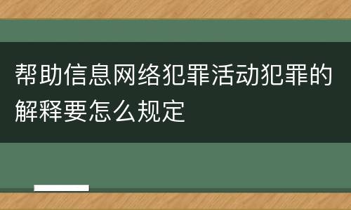帮助信息网络犯罪活动犯罪的解释要怎么规定