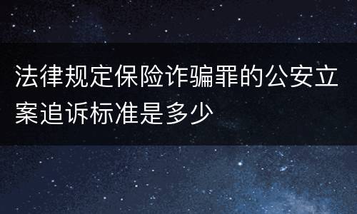 法律规定保险诈骗罪的公安立案追诉标准是多少