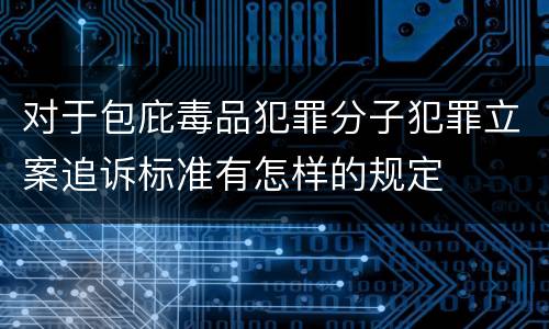 对于包庇毒品犯罪分子犯罪立案追诉标准有怎样的规定