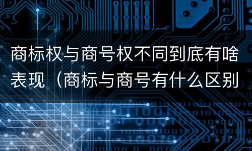 商标权与商号权不同到底有啥表现（商标与商号有什么区别）