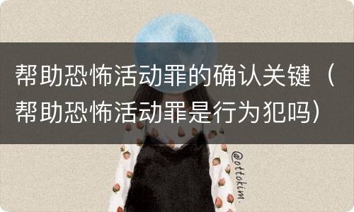 帮助恐怖活动罪的确认关键（帮助恐怖活动罪是行为犯吗）