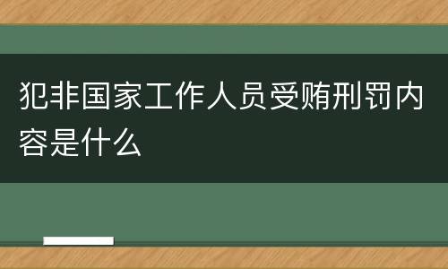 犯非国家工作人员受贿刑罚内容是什么