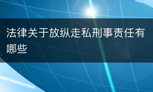 法律关于放纵走私刑事责任有哪些