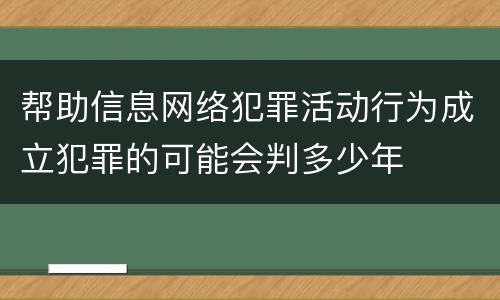 帮助信息网络犯罪活动行为成立犯罪的可能会判多少年