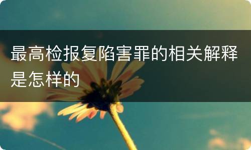 最高检报复陷害罪的相关解释是怎样的
