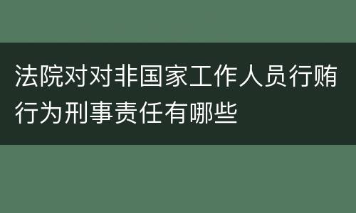 法院对对非国家工作人员行贿行为刑事责任有哪些