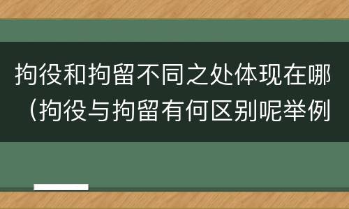 拘役和拘留不同之处体现在哪（拘役与拘留有何区别呢举例说明）