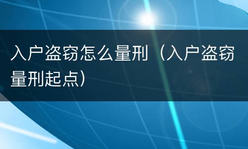 入户盗窃怎么量刑（入户盗窃量刑起点）