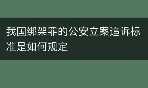 我国绑架罪的公安立案追诉标准是如何规定