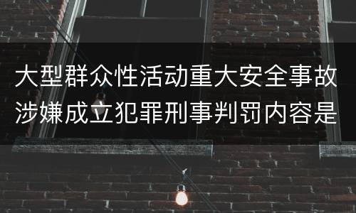 大型群众性活动重大安全事故涉嫌成立犯罪刑事判罚内容是什么