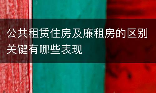 公共租赁住房及廉租房的区别关键有哪些表现