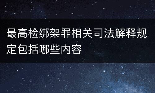 最高检绑架罪相关司法解释规定包括哪些内容