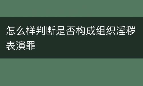 怎么样判断是否构成组织淫秽表演罪