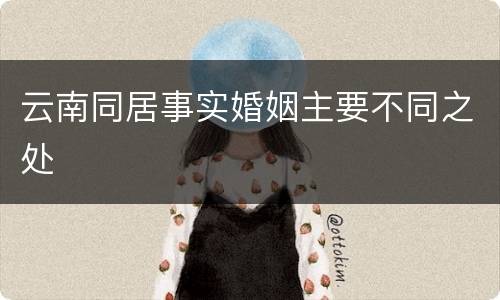 云南同居事实婚姻主要不同之处