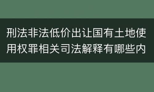 刑法非法低价出让国有土地使用权罪相关司法解释有哪些内容
