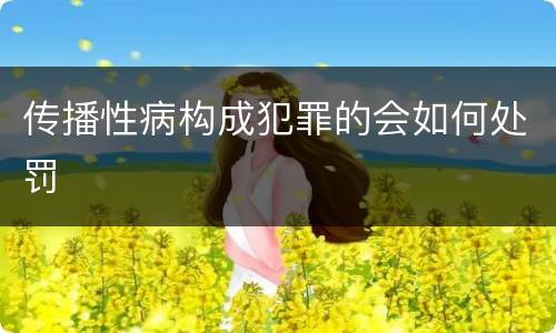 传播性病构成犯罪的会如何处罚