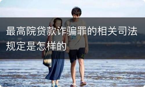 最高院贷款诈骗罪的相关司法规定是怎样的