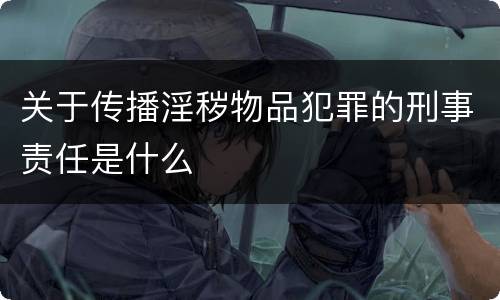 关于传播淫秽物品犯罪的刑事责任是什么