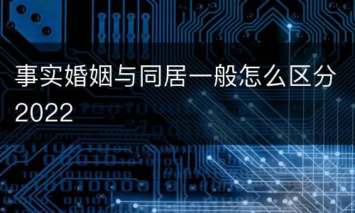 事实婚姻与同居一般怎么区分2022