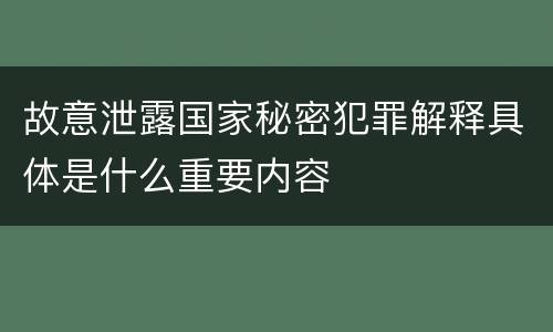 故意泄露国家秘密犯罪解释具体是什么重要内容
