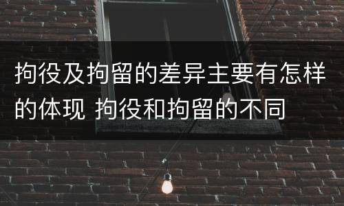 拘役及拘留的差异主要有怎样的体现 拘役和拘留的不同
