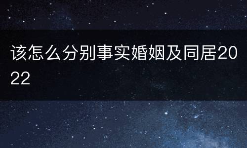 该怎么分别事实婚姻及同居2022