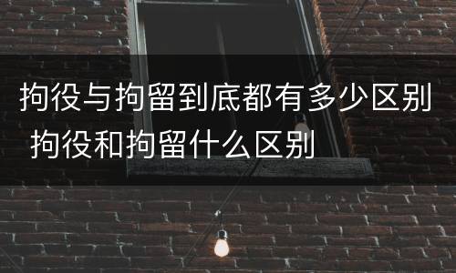 拘役与拘留到底都有多少区别 拘役和拘留什么区别