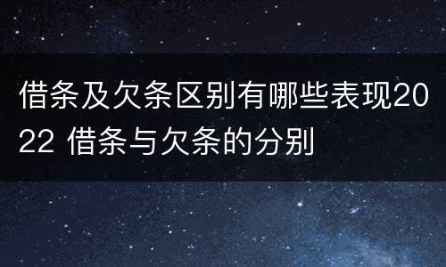 借条及欠条区别有哪些表现2022 借条与欠条的分别
