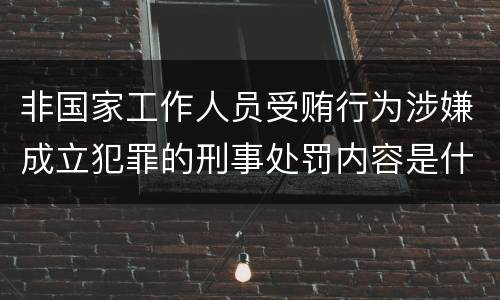 非国家工作人员受贿行为涉嫌成立犯罪的刑事处罚内容是什么