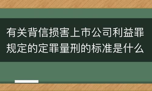 有关背信损害上市公司利益罪规定的定罪量刑的标准是什么样的