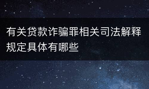 有关贷款诈骗罪相关司法解释规定具体有哪些