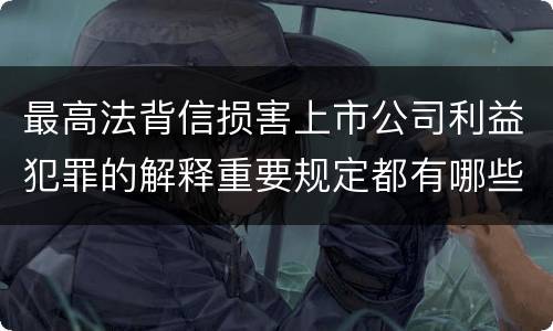 最高法背信损害上市公司利益犯罪的解释重要规定都有哪些