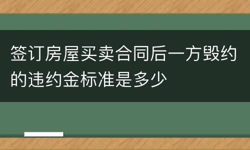 签订房屋买卖合同后一方毁约的违约金标准是多少