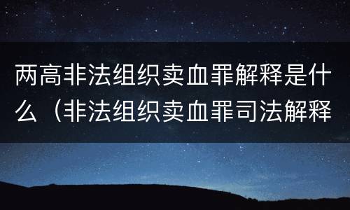 两高非法组织卖血罪解释是什么（非法组织卖血罪司法解释）