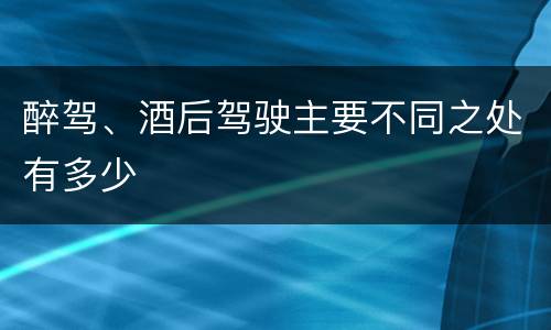 醉驾、酒后驾驶主要不同之处有多少