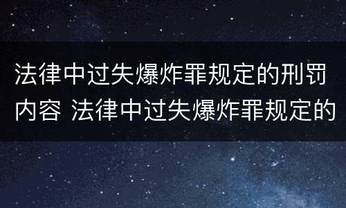 法律中过失爆炸罪规定的刑罚内容 法律中过失爆炸罪规定的刑罚内容是