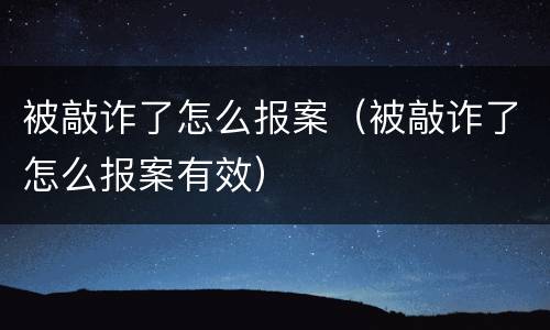 被敲诈了怎么报案（被敲诈了怎么报案有效）