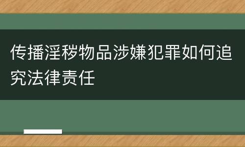 传播淫秽物品涉嫌犯罪如何追究法律责任