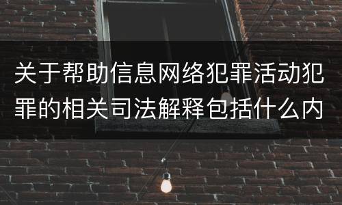 关于帮助信息网络犯罪活动犯罪的相关司法解释包括什么内容