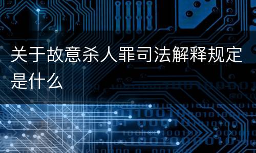 关于故意杀人罪司法解释规定是什么
