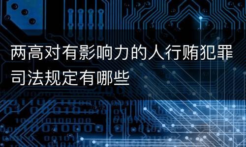 两高对有影响力的人行贿犯罪司法规定有哪些