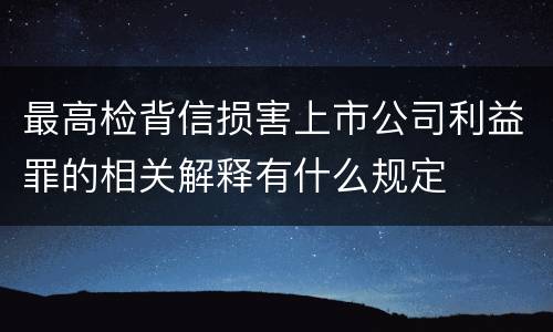 最高检背信损害上市公司利益罪的相关解释有什么规定