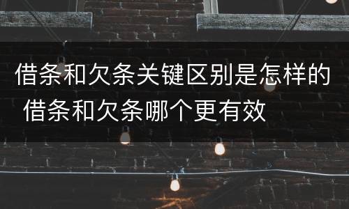 借条和欠条关键区别是怎样的 借条和欠条哪个更有效