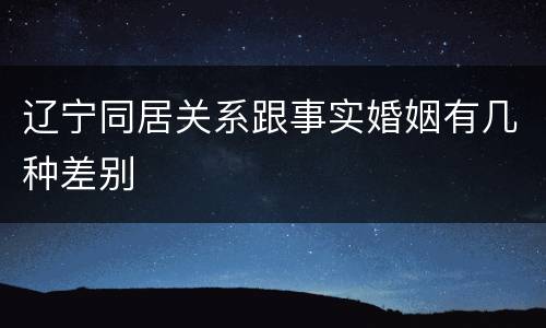 辽宁同居关系跟事实婚姻有几种差别