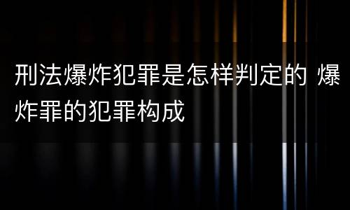刑法爆炸犯罪是怎样判定的 爆炸罪的犯罪构成