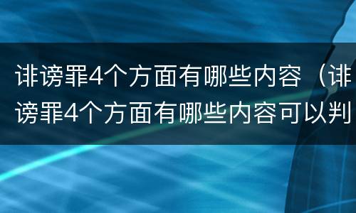 诽谤罪4个方面有哪些内容（诽谤罪4个方面有哪些内容可以判刑）